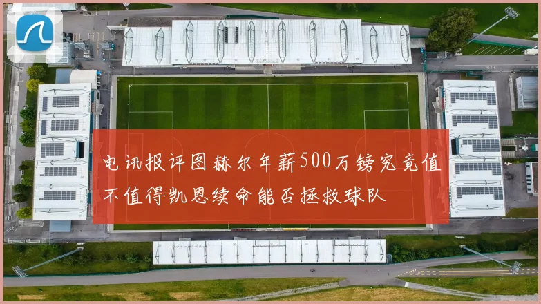 电讯报评图赫尔年薪500万镑究竟值不值得凯恩续命能否拯救球队